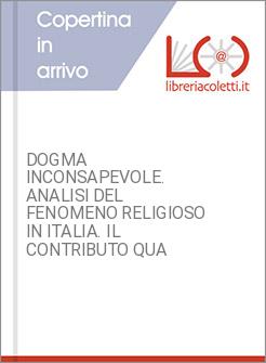 DOGMA INCONSAPEVOLE. ANALISI DEL FENOMENO RELIGIOSO IN ITALIA. IL CONTRIBUTO QUA