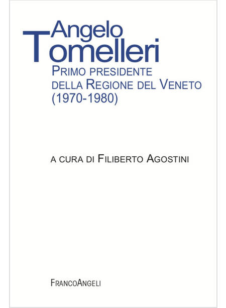 ANGELO TOMELLERI. PRIMO PRESIDENTE DELLA REGIONE DEL VENETO (1970-1980)