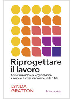 RIPROGETTARE IL LAVORO. COME TRASFORMARE LE ORGANIZZAZIONI E RENDERE IL LAVORO I
