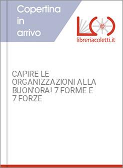 CAPIRE LE ORGANIZZAZIONI ALLA BUON'ORA! 7 FORME E 7 FORZE