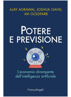 POTERE E PREVISIONE. L'ECONOMIA DIROMPENTE DELL'INTELLIGENZA ARTIFICIALE