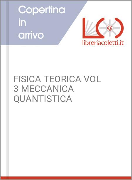 FISICA TEORICA VOL 3 MECCANICA QUANTISTICA