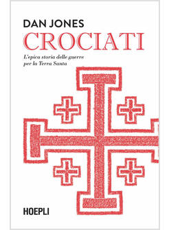 CROCIATI L'EPICA STORIA DELLE GUERRE PER LA TERRA SANTA