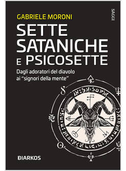 SETTE SATANICHE E PSICOSETTE. DAGLI ADORATORI DEL DIAVOLO AI SIGNORI DELLA MENTE