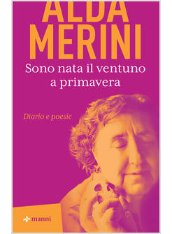 SONO NATA IL VENTUNO A PRIMAVERA. DIARIO E POESIE
