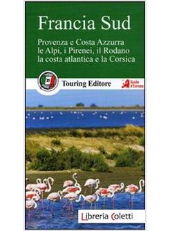 FRANCIA SUD. PROVENZA E COSTA AZZURRA, LE ALPI, I PIRENEI, IL RODANO, LA COSTA