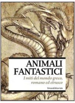 ANIMALI FANTASTICI. I MITI DEL MONDO GRECO, ROMANO, ETRUSCO. CATALOGO DELLA