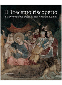 TRECENTO RISCOPERTO. GLI AFFRESCHI DELLA CHIESA DI SANT'AGOSTINO A RIMINI. EDIZ.