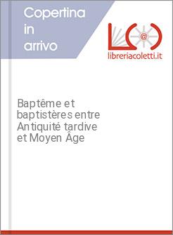 Bapt&ecirc;me et baptist&egrave;res entre Antiquit&eacute; tardive et Moyen &Acirc;ge
