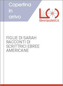 FIGLIE DI SARAH RACCONTI DI SCRITTRICI EBREE AMERICANE
