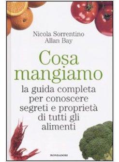 COSA MANGIAMO. LA GUIDA COMPLETA PER CONOSCERE SEGRETI E PROPROETA' DEGLI ALIMEN