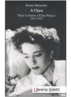 A CLARA TUTTE LE LETTERE A CLARA PETACCI 1943-1945