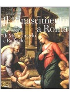 RINASCIMENTO A ROMA. NEL SEGNO DI MICHELANGELO E RAFFAELLO. CATALOGO