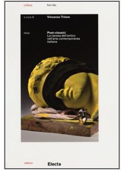 POST-CLASSICI. LA RIPRESA DELL'ANTICO NELL'ARTE CONTEMPORANEA ITALIANA. CATALOGO