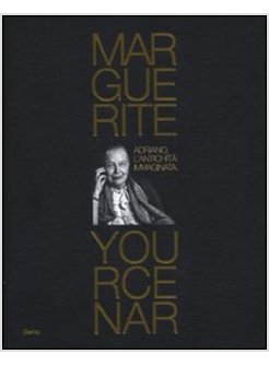 MARGUERITE YOURCENAR ADRIANO L'ANTICHITA' IMMAGINATA