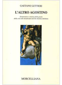 ALTRO AGOSTINO ERMENEUTICA E RETORICA DELLA GRAZIA DALLA CRISI ALLA METAMORFOSI