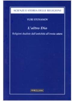 ALTRO DIO RELIGIONI DUALISTICHE DALL'ANTICHITA' ALL'ERESIA CATARA (L')