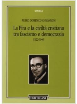 PIRA E LA CIVILTA' CRISTIANA TRA FASCISMO E DEMOCRAZIA (1922-1944) (LA)
