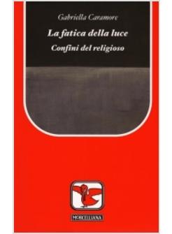 FATICA DELLA LUCE CONFINI DEL RELIGIOSO (LA)