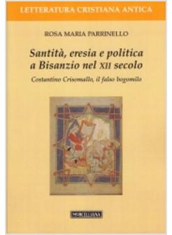 SANTITA' POLITICA ED ERESIA A BISANZIO NEL XII SECOLO COSTANTINO CRISOMALIO IL