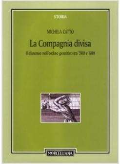 COMPAGNIA DIVISA IL DISSENSO NELL'ORDINE GESUITICO TRA '500 E '600 (LA)