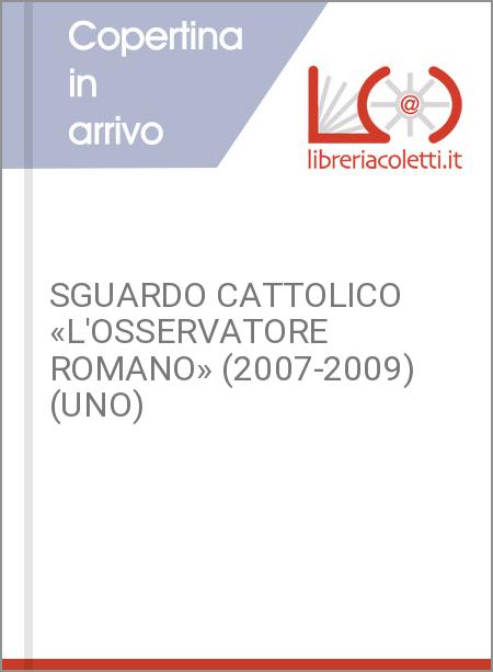 SGUARDO CATTOLICO «L'OSSERVATORE ROMANO» (2007-2009) (UNO)