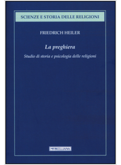 LA PREGHIERA. STUDIO DI STORIA E PSICOLOGIA DELLE RELIGIONI