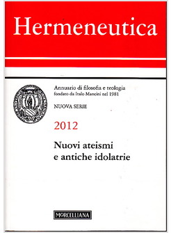 HERMENEUTICA. ANNUARIO DI FILOSOFIA E TEOLOGIA (2012). NUOVI ATEISMI E ANTICHE