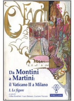 DA MONTINI A MARTINI. IL VATICANO II A MILANO. VOL. 1: LE FIGURE.