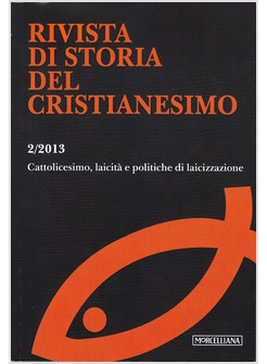RIVISTA DI STORIA DEL CRISTIANESIMO  2 / 2013 CATTOLICESIMO LAICITA' E POLITICHE