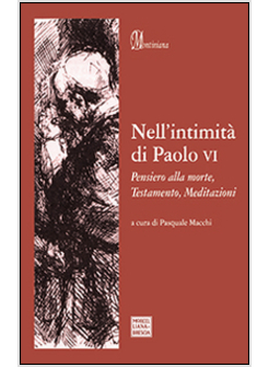 NELL'INTIMITA' DI PAOLO VI. PENSIERO ALLA MORTE, TESTAMENTO, MEDITAZIONI