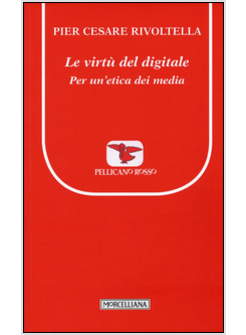 LE VIRTU' DEL DIGITALE. PER UN'ETICA DEI MEDIA