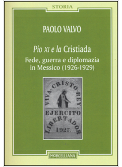 PIO XI E LA CRISTIADA. FEDE, GUERRA E DIPLOMAZIA IN MESSICO (1926-1929)