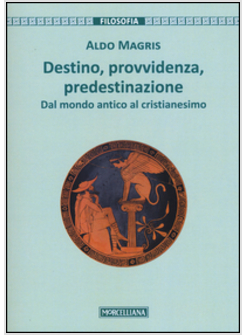 DESTINO, PROVVIDENZA, PREDESTINAZIONE. DAL MONDO ANTICO AL CRISTIANESIMO. EDIZ. 
