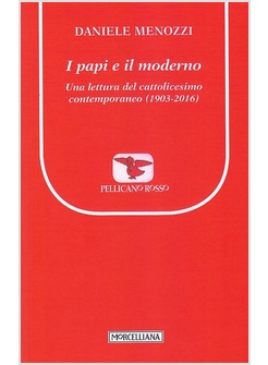 I PAPI E IL MODERNO. UNA LETTURA DEL CATTOLICESIMO CONTEMPORANEO (1903-2016)
