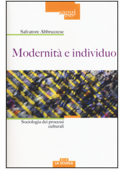 MODERNITA' E INDIVIDUO. SOCIOLOGIA DEI PROCESSI CULTURALI