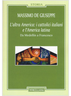 L'ALTRA AMERICA: I CATTOLICI ITALIANI E L'AMERICA LATINA.