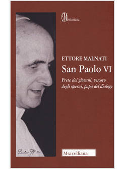 SAN PAOLO VI. PRETE DEI GIOVANI, VESCOVO DEGLI OPERAI, PAPA DEL DIALOGO