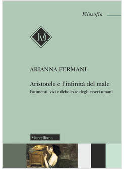 ARISTOTELE E L'INFINITA' DEL MALE. PATIMENTI, VIZI E DEBOLEZZE DEGLI ESSERI UMAN