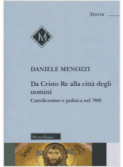 DA CRISTO RE ALLA CITTA' DEGLI UOMINI CATTOLICESIMO E POLITICA NEL '900
