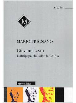 GIOVANNI XXIII. L'ANTIPAPA CHE SALVO' LA CHIESA