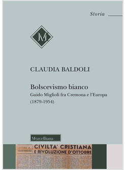BOLSCEVISMO BIANCO. GUIDO MIGLIOLI FRA CREMONA E L'EUROPA (1879-1954)