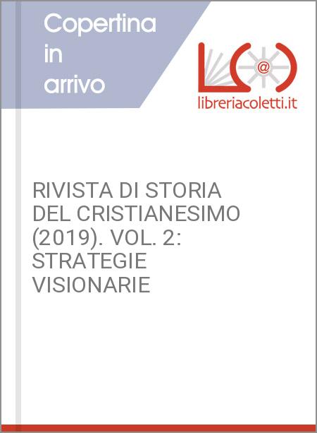 RIVISTA DI STORIA DEL CRISTIANESIMO (2019). VOL. 2: STRATEGIE VISIONARIE