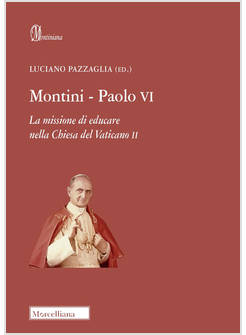 MONTINI-PAOLO VI. LA MISSIONE DI EDUCARE NELLA CHIESA DEL VATICANO II
