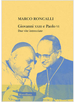 GIOVANNI XXIII E PAOLO VI DUE VITE INTRECCIATE
