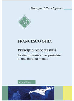 PRINCIPIO APOCATASTASI LA VITA RESTITUITA COME POSTULATO DI UNA FILOSOFIA MORALE