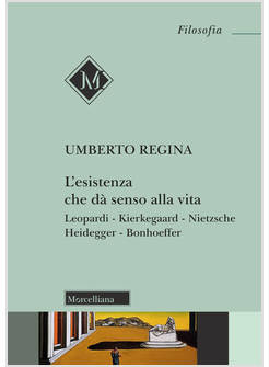 L'ESISTENZA CHE DA' SENSO ALLA VITA. LEOPARDI. KIERKEGAARD. NIETZSCHE. HEIDEGGER