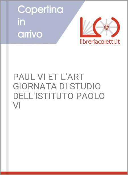 PAUL VI ET L'ART GIORNATA DI STUDIO DELL'ISTITUTO PAOLO VI
