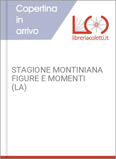 STAGIONE MONTINIANA FIGURE E MOMENTI (LA)