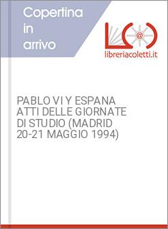 PABLO VI Y ESPANA ATTI DELLE GIORNATE DI STUDIO (MADRID 20-21 MAGGIO 1994)